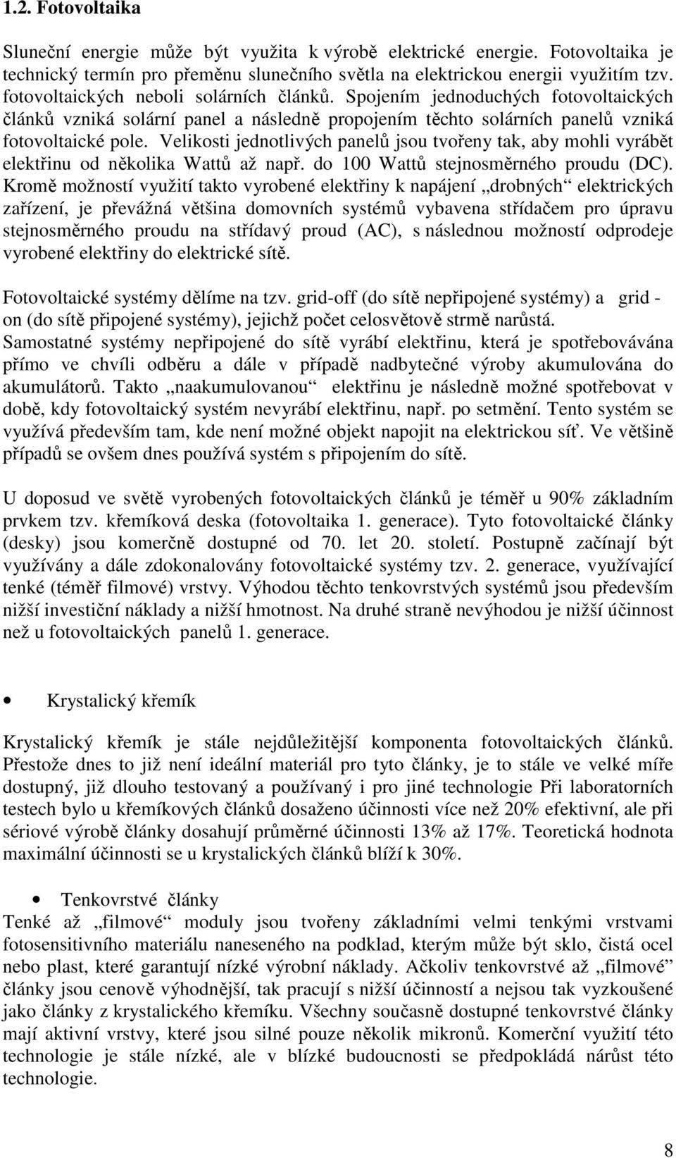 Velikosti jednotlivých panelů jsou tvořeny tak, aby mohli vyrábět elektřinu od několika Wattů až např. do 100 Wattů stejnosměrného proudu (DC).