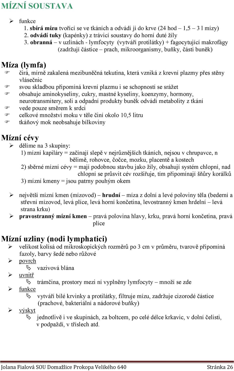 vzniká z krevní plazmy přes stěny vlásečnic svou skladbou připomíná krevní plazmu i se schopností se srážet obsahuje aminokyseliny, cukry, mastné kyseliny, koenzymy, hormony, neurotransmitery, soli a