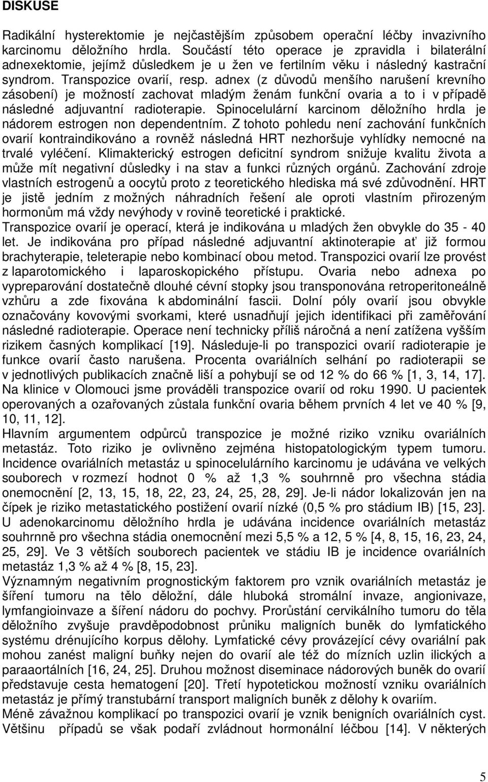 adnex (z důvodů menšího narušení krevního zásobení) je možností zachovat mladým ženám funkční ovaria a to i v případě následné adjuvantní radioterapie.