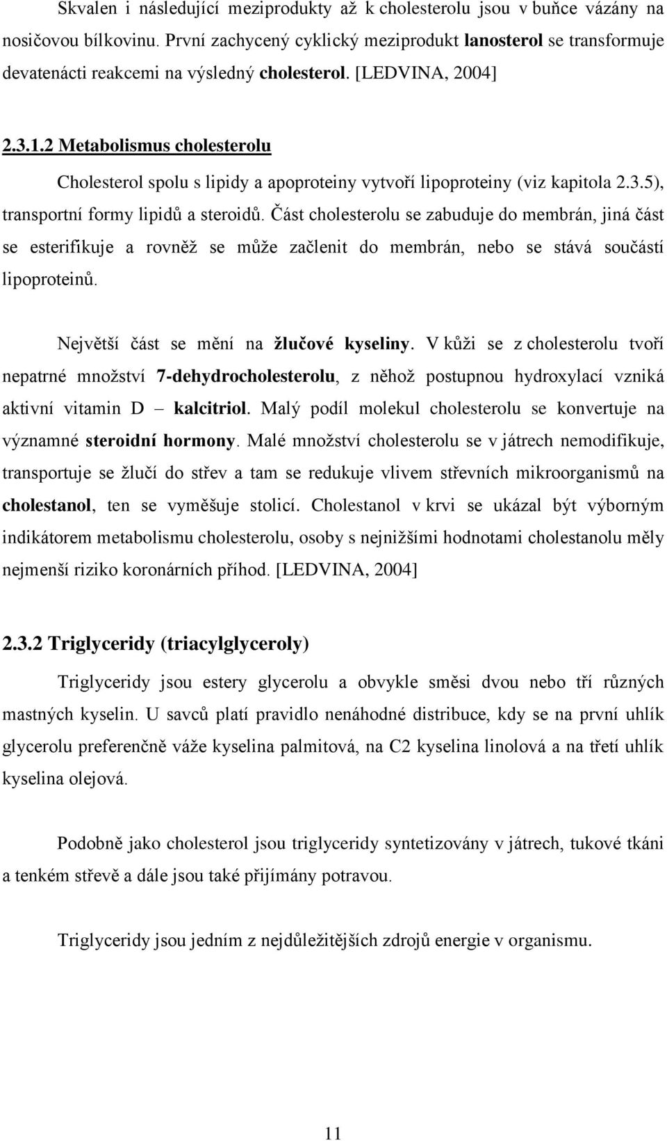 2 Metabolismus cholesterolu Cholesterol spolu s lipidy a apoproteiny vytvoří lipoproteiny (viz kapitola 2.3.5), transportní formy lipidů a steroidů.