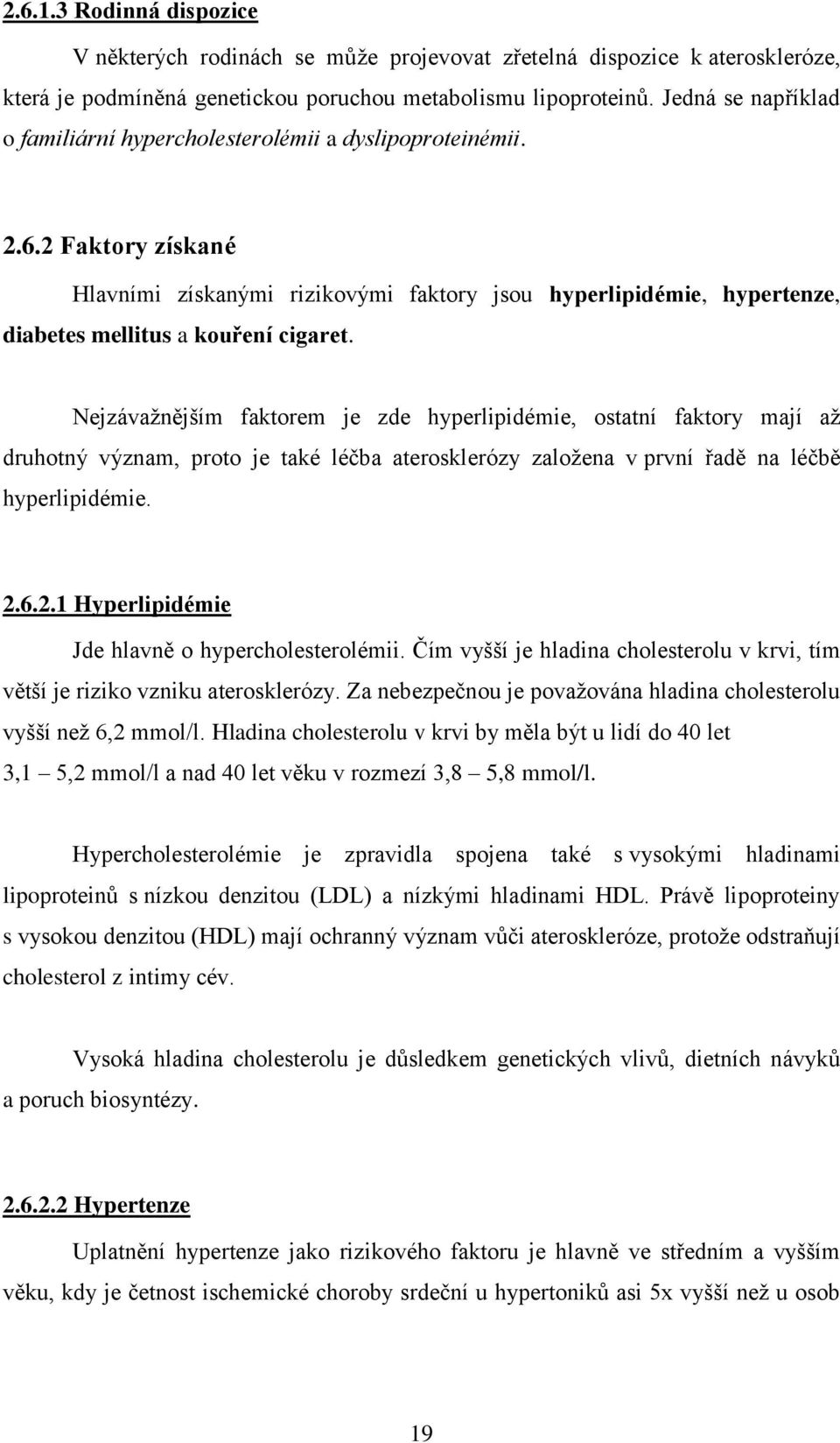 2 Faktory získané Hlavními získanými rizikovými faktory jsou hyperlipidémie, hypertenze, diabetes mellitus a kouření cigaret.