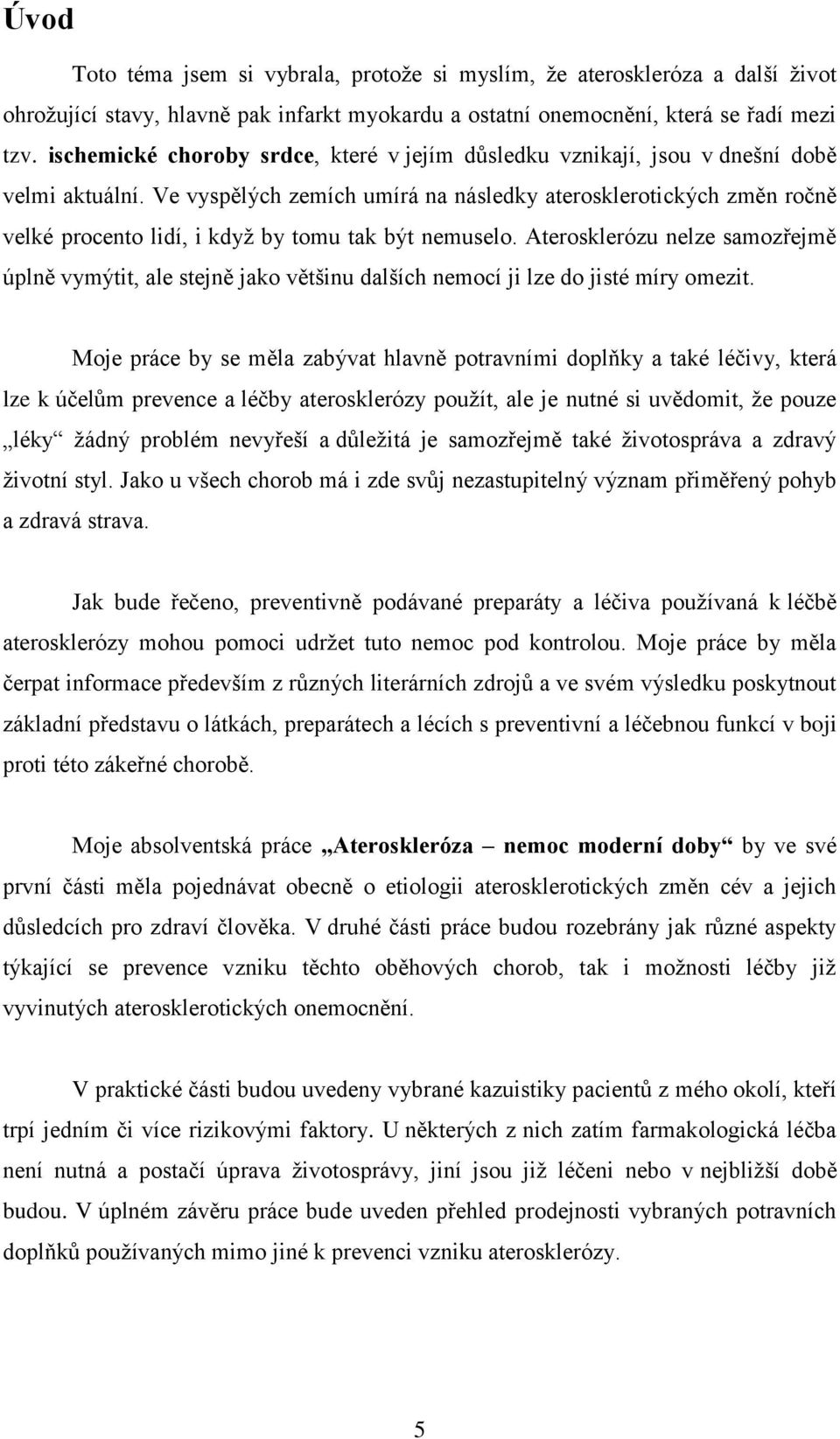 Ve vyspělých zemích umírá na následky aterosklerotických změn ročně velké procento lidí, i kdyţ by tomu tak být nemuselo.