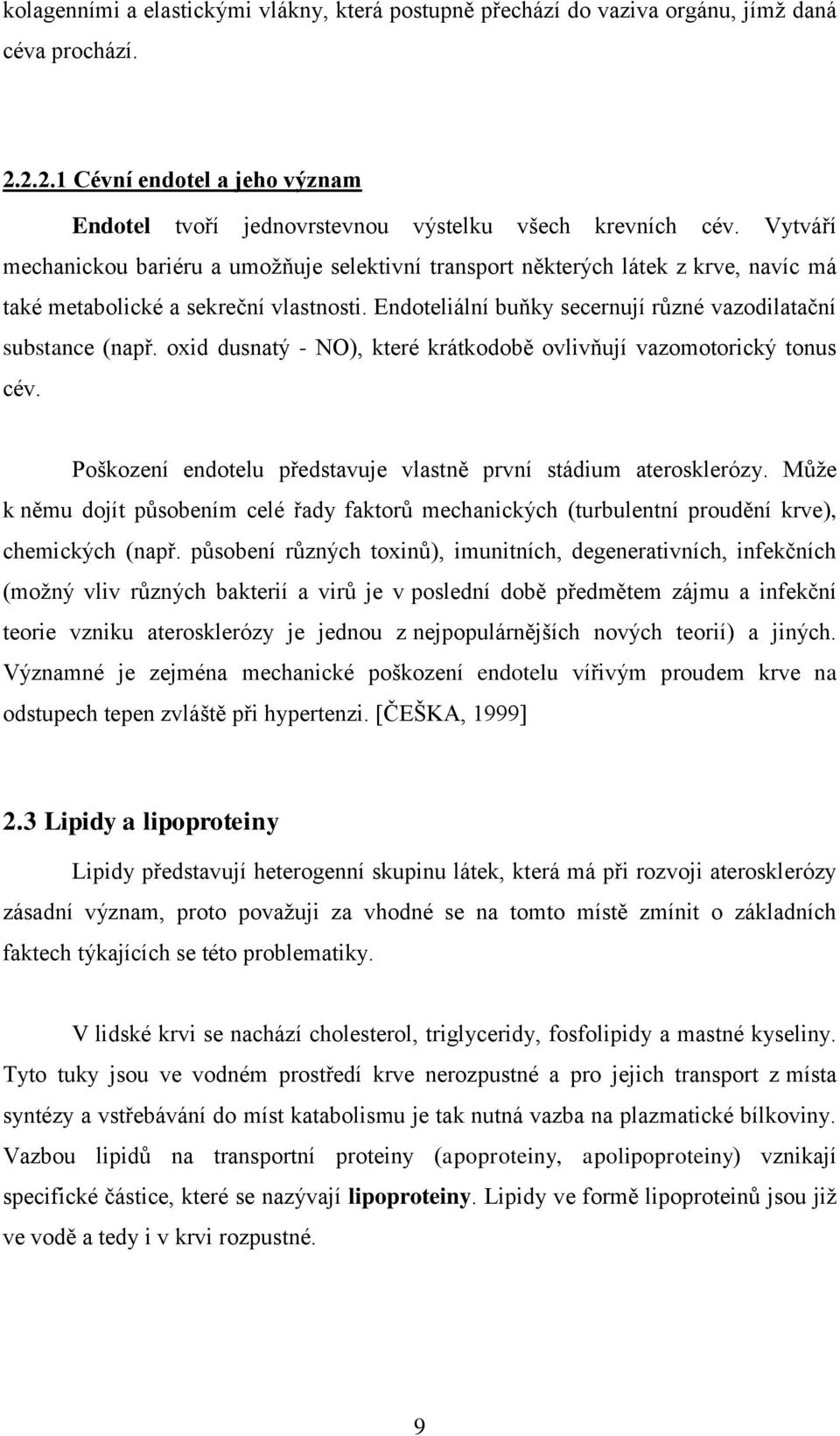 oxid dusnatý - NO), které krátkodobě ovlivňují vazomotorický tonus cév. Poškození endotelu představuje vlastně první stádium aterosklerózy.