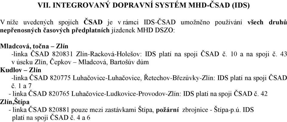43 v úseku Zlín, Čepkov Mladcová, Bartošův dům Kudlov Zlín -linka ČSAD 820775 Luhačovice-Luhačovice, Řetechov-Březůvky-Zlín: IDS platí na spoji ČSAD č.