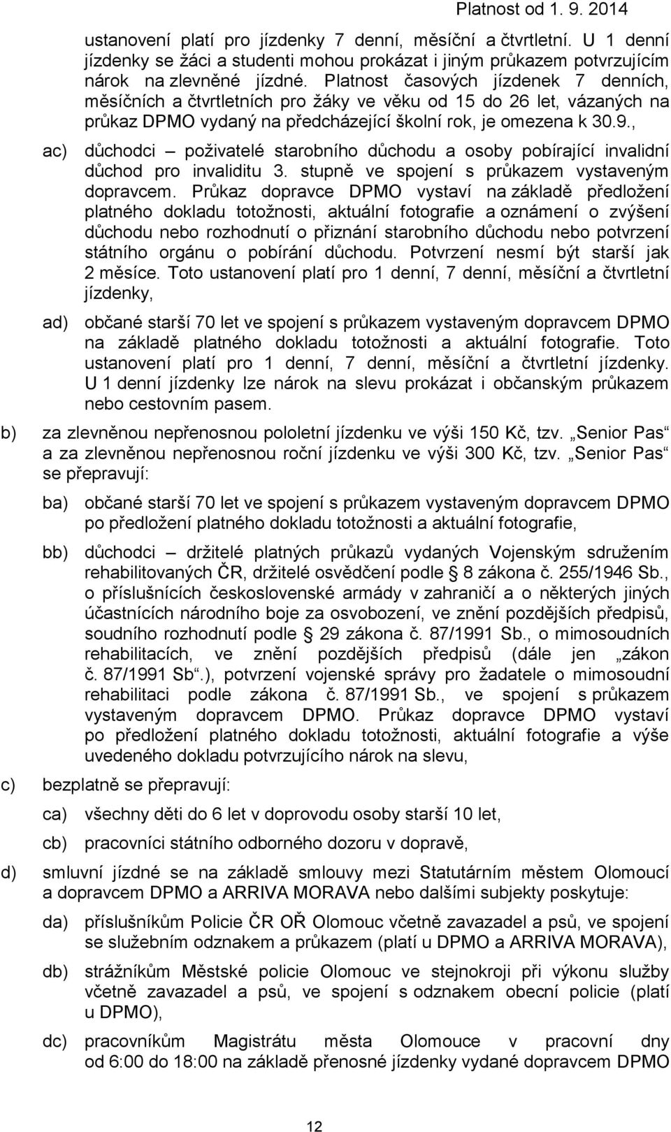 , ac) důchodci poživatelé starobního důchodu a osoby pobírající invalidní důchod pro invaliditu 3. stupně ve spojení s průkazem vystaveným dopravcem.