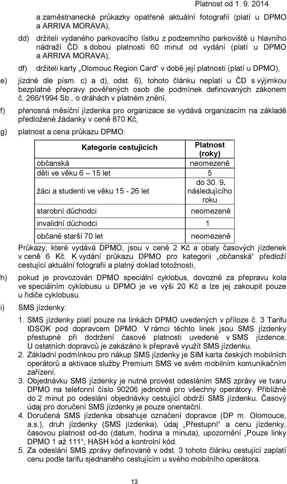 6), tohoto článku neplatí u ČD s výjimkou bezplatné přepravy pověřených osob dle podmínek definovaných zákonem č. 266/1994 Sb.