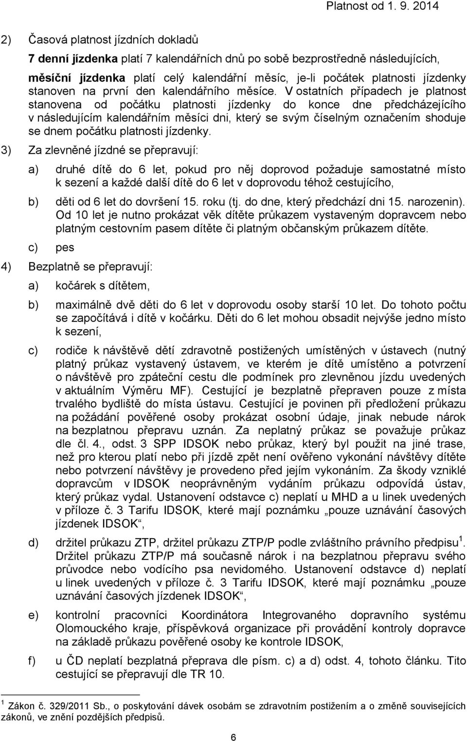 V ostatních případech je platnost stanovena od počátku platnosti jízdenky do konce dne předcházejícího v následujícím kalendářním měsíci dni, který se svým číselným označením shoduje se dnem počátku