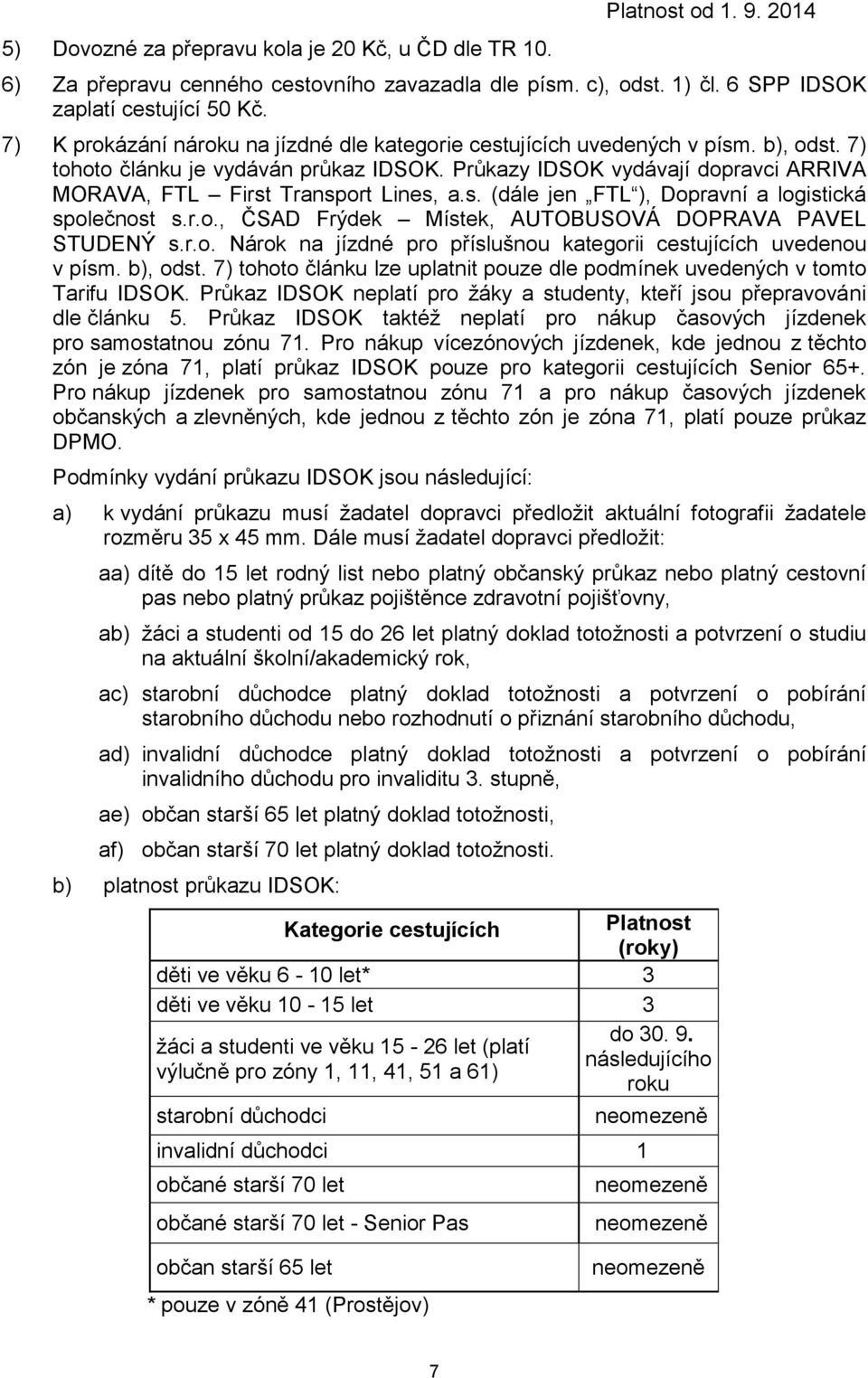 Průkazy IDSOK vydávají dopravci ARRIVA MORAVA, FTL First Transport Lines, a.s. (dále jen FTL ), Dopravní a logistická společnost s.r.o., ČSAD Frýdek Místek, AUTOBUSOVÁ DOPRAVA PAVEL STUDENÝ s.r.o. Nárok na jízdné pro příslušnou kategorii cestujících uvedenou v písm.