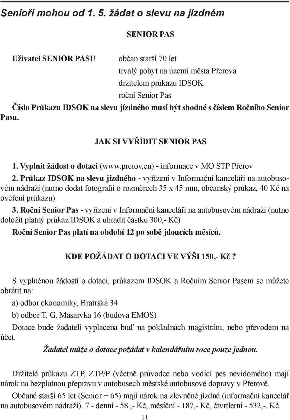 být shodné s číslem Ročního Senior Pasu. JAK SI VYŘÍDIT SENIOR PAS 1. Vyplnit žádost o dotaci (www.prerov.eu) - informace v MO STP Přerov 2.