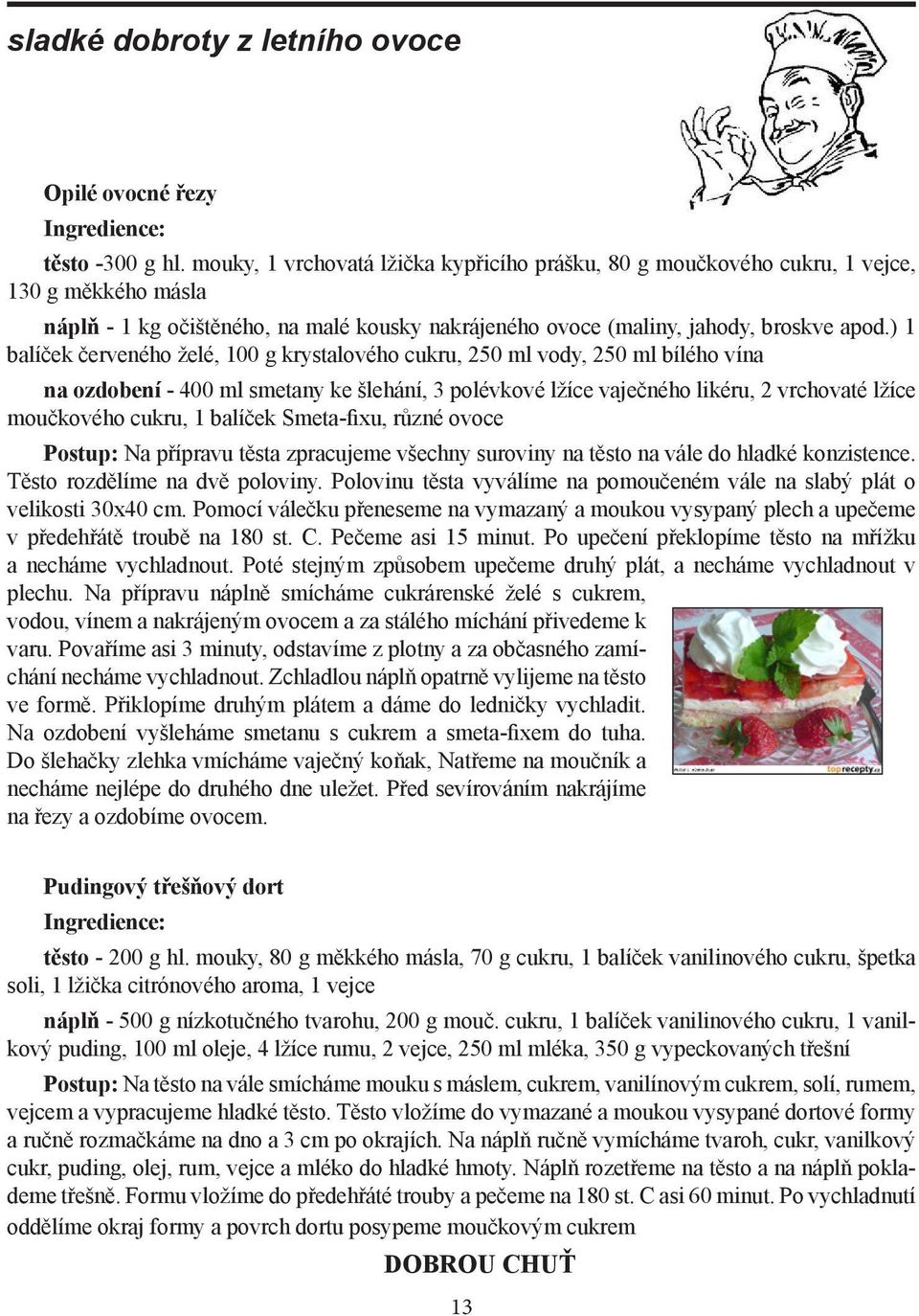 ) 1 balíček červeného želé, 100 g krystalového cukru, 250 ml vody, 250 ml bílého vína na ozdobení - 400 ml smetany ke šlehání, 3 polévkové lžíce vaječného likéru, 2 vrchovaté lžíce moučkového cukru,