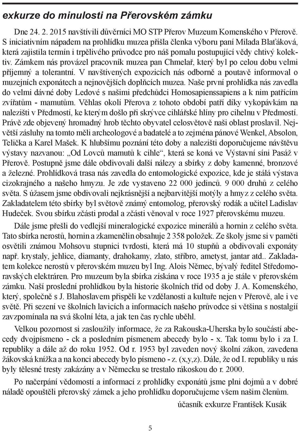 Zámkem nás provázel pracovník muzea pan Chmelař, který byl po celou dobu velmi příjemný a tolerantní.