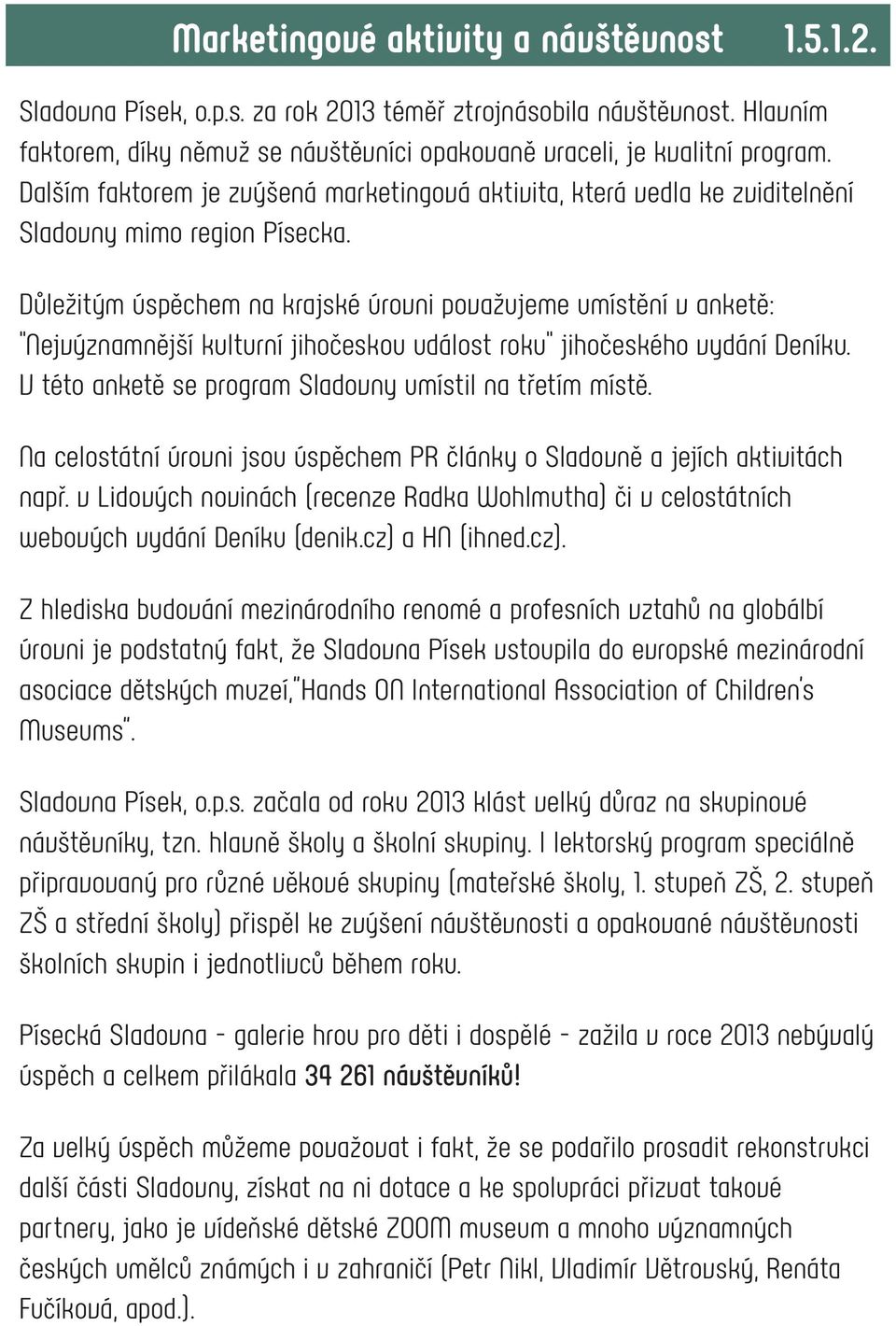 Důležitým úspěchem na krajské úrovni považujeme umístění v anketě: "Nejvýznamnější kulturní jihočeskou událost roku" jihočeského vydání Deníku.