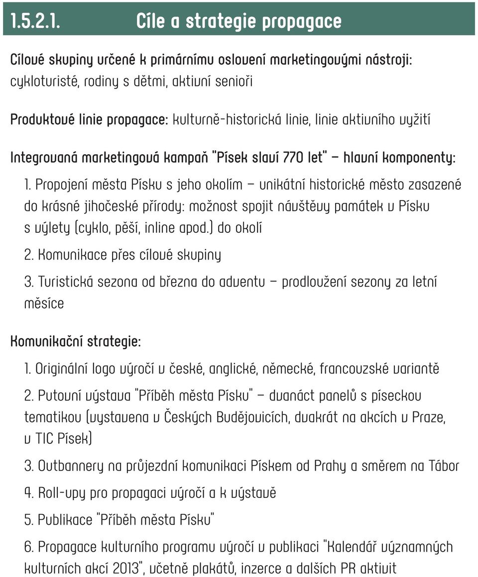 Propojení města Písku s jeho okolím unikátní historické město zasazené do krásné jihočeské přírody: možnost spojit návštěvy památek v Písku s výlety (cyklo, pěší, inline apod.) do okolí 2.