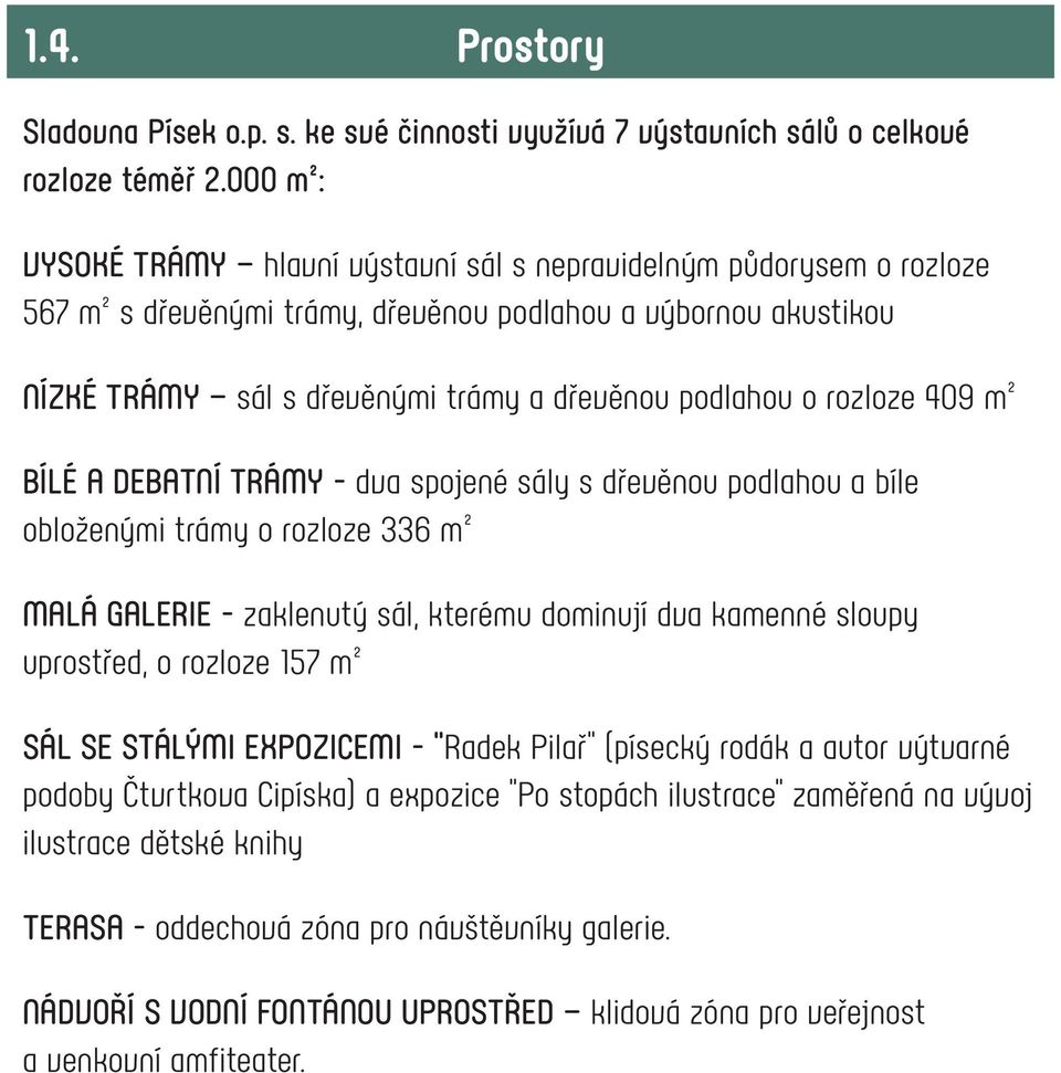 rozloze 409 m² BÍLÉ A DEBATNÍ TRÁMY - dva spojené sály s dřevěnou podlahou a bíle obloženými trámy o rozloze 336 m² MALÁ GALERIE - zaklenutý sál, kterému dominují dva kamenné sloupy uprostřed, o