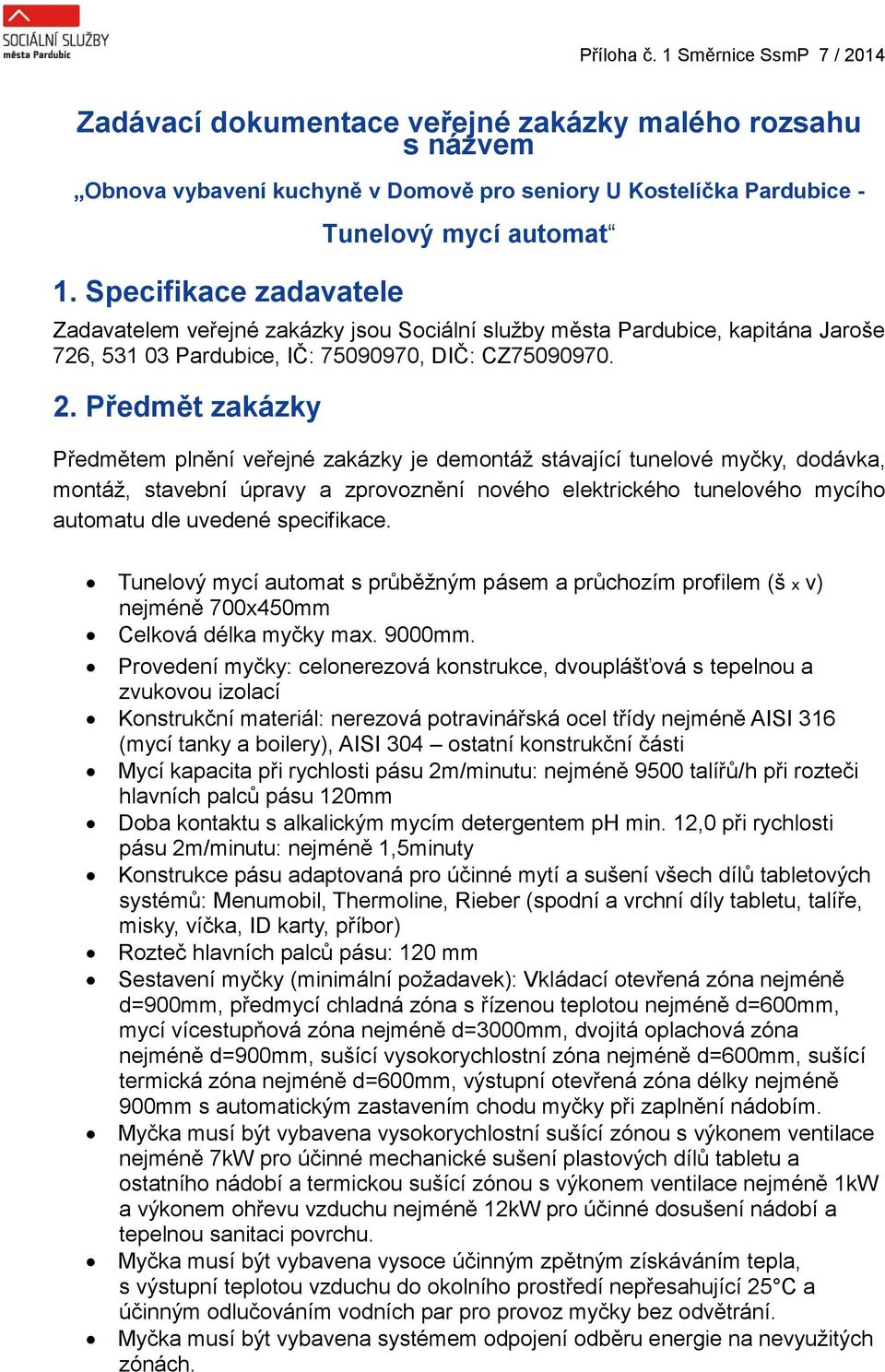 Předmět zakázky Předmětem plnění veřejné zakázky je demontáž stávající tunelové myčky, dodávka, montáž, stavební úpravy a zprovoznění nového elektrického tunelového mycího automatu dle uvedené