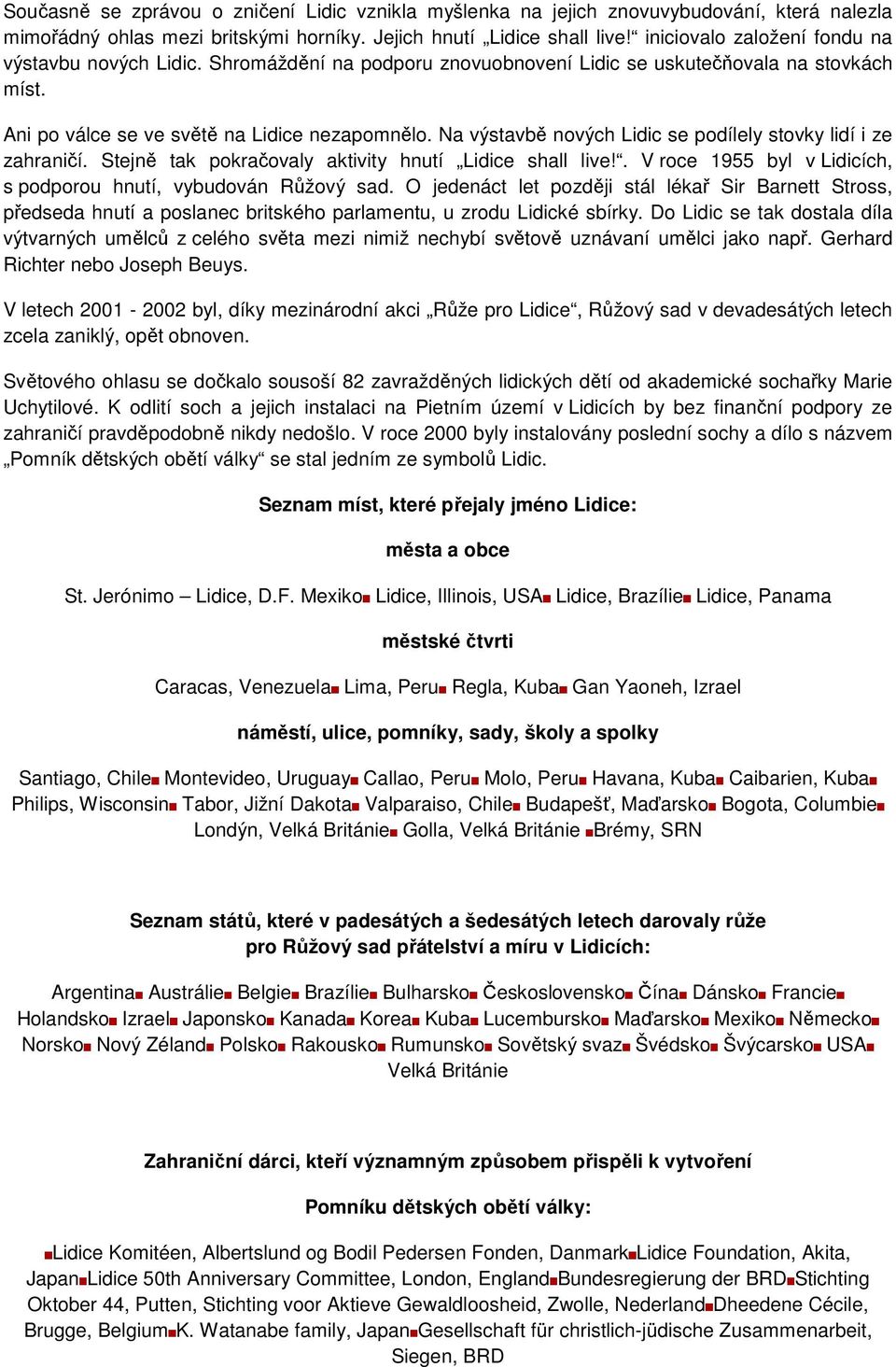 Na výstavbě nových Lidic se podílely stovky lidí i ze zahraničí. Stejně tak pokračovaly aktivity hnutí Lidice shall live!. V roce 1955 byl v Lidicích, s podporou hnutí, vybudován Růžový sad.