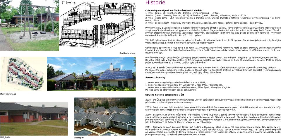 Charles Durrett a Kathryn McCamant; první cohousing Muir Commons, 1991). 3. vlna - po roce 2000 - Austrálie, jihovýchodní Asie (Japonsko, Jižní Korea), ostatní země západní i jižní Evropy.