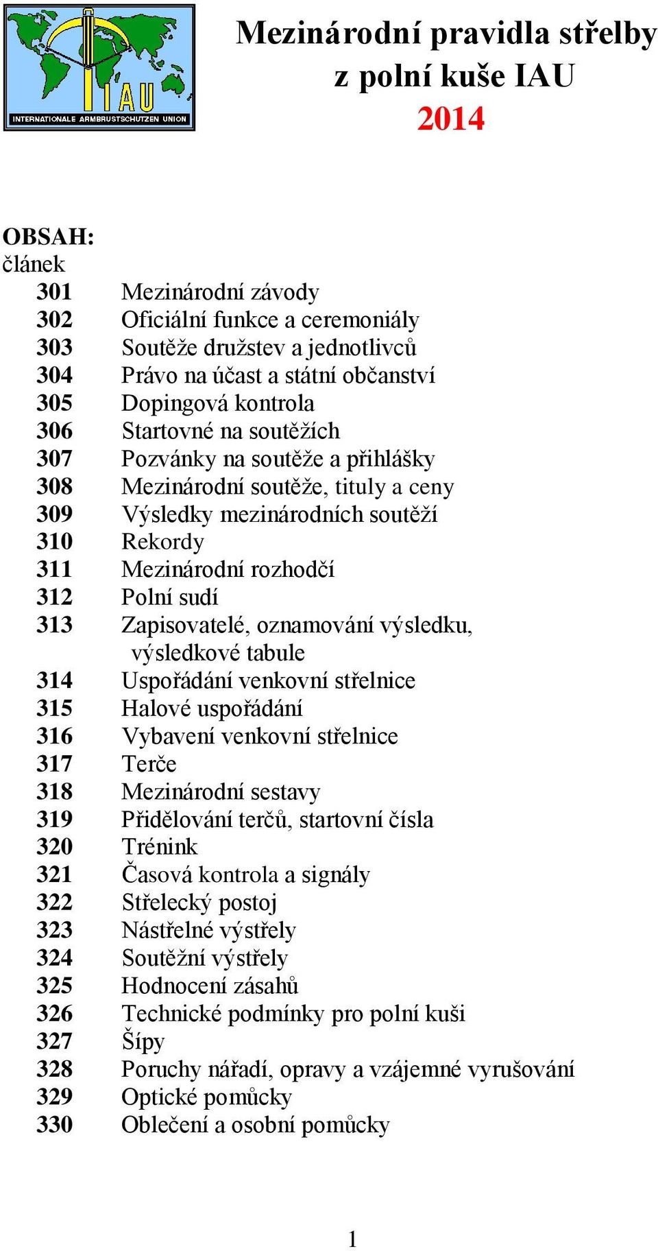 výsledkové tabule 314 Uspořádání venkovní střelnice 315 Halové uspořádání 316 Vybavení venkovní střelnice 317 Terče 318 Mezinárodní sestavy 319 Přidělování terčů, startovní čísla 320 Trénink 321