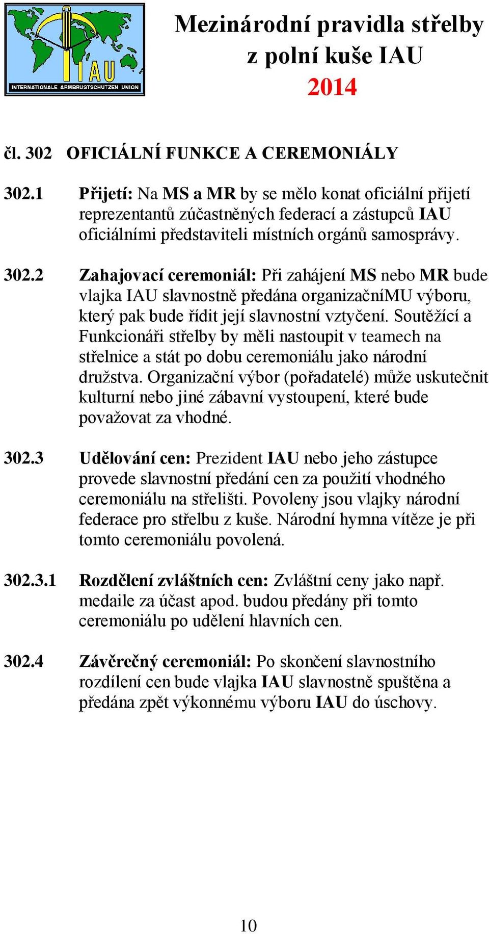 2 Zahajovací ceremoniál: Při zahájení MS nebo MR bude vlajka IAU slavnostně předána organizačnímu výboru, který pak bude řídit její slavnostní vztyčení.