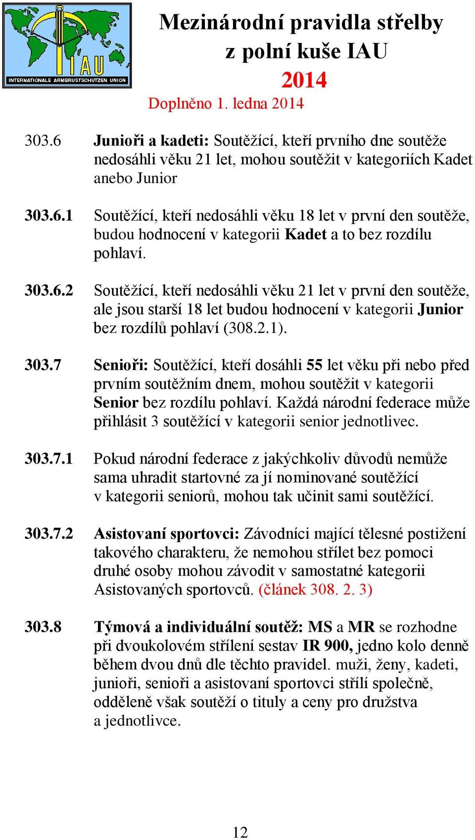 7 Senioři: Soutěžící, kteří dosáhli 55 let věku při nebo před prvním soutěžním dnem, mohou soutěžit v kategorii Senior bez rozdílu pohlaví.