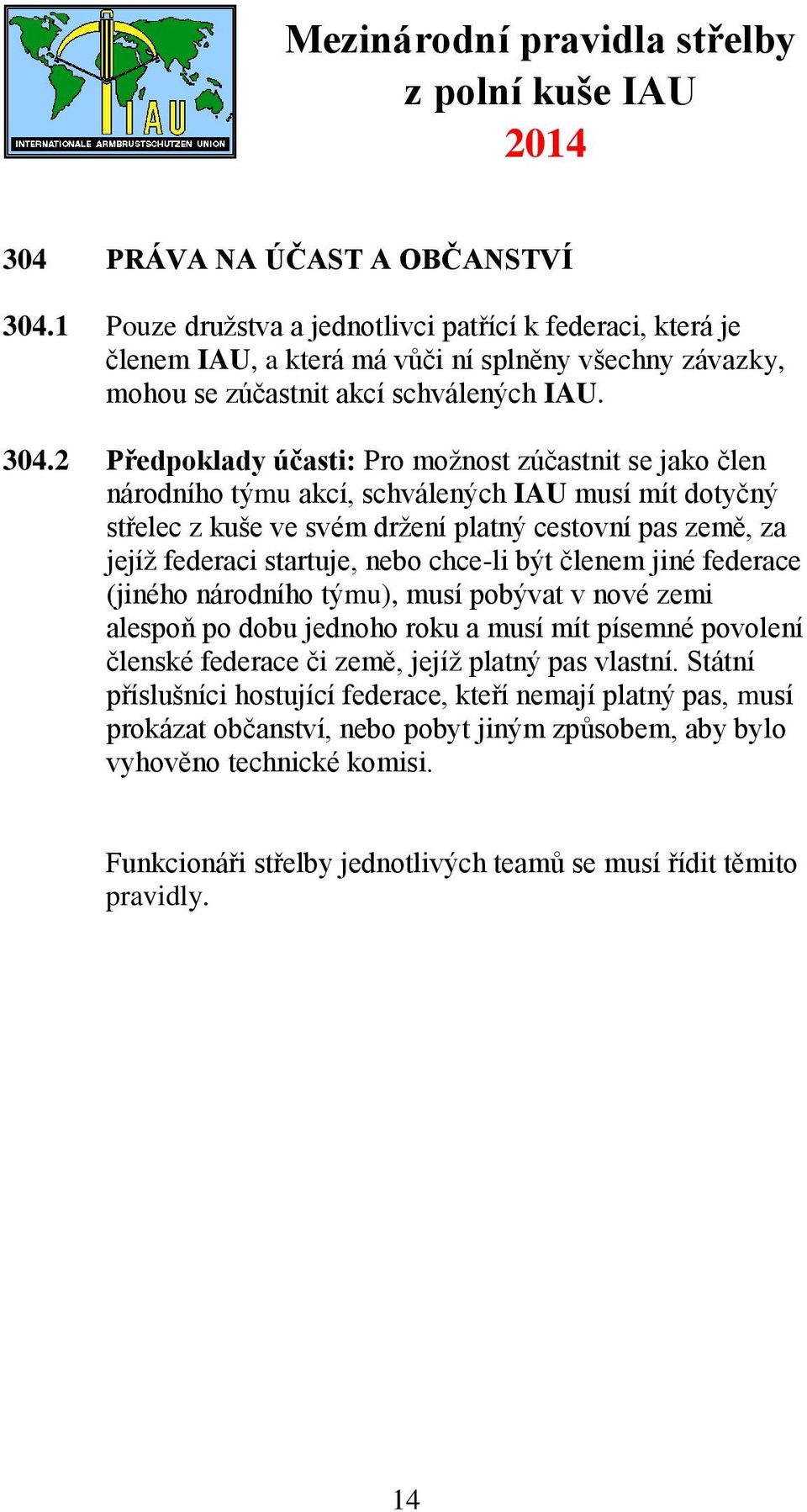 2 Předpoklady účasti: Pro možnost zúčastnit se jako člen národního týmu akcí, schválených IAU musí mít dotyčný střelec z kuše ve svém držení platný cestovní pas země, za jejíž federaci startuje, nebo