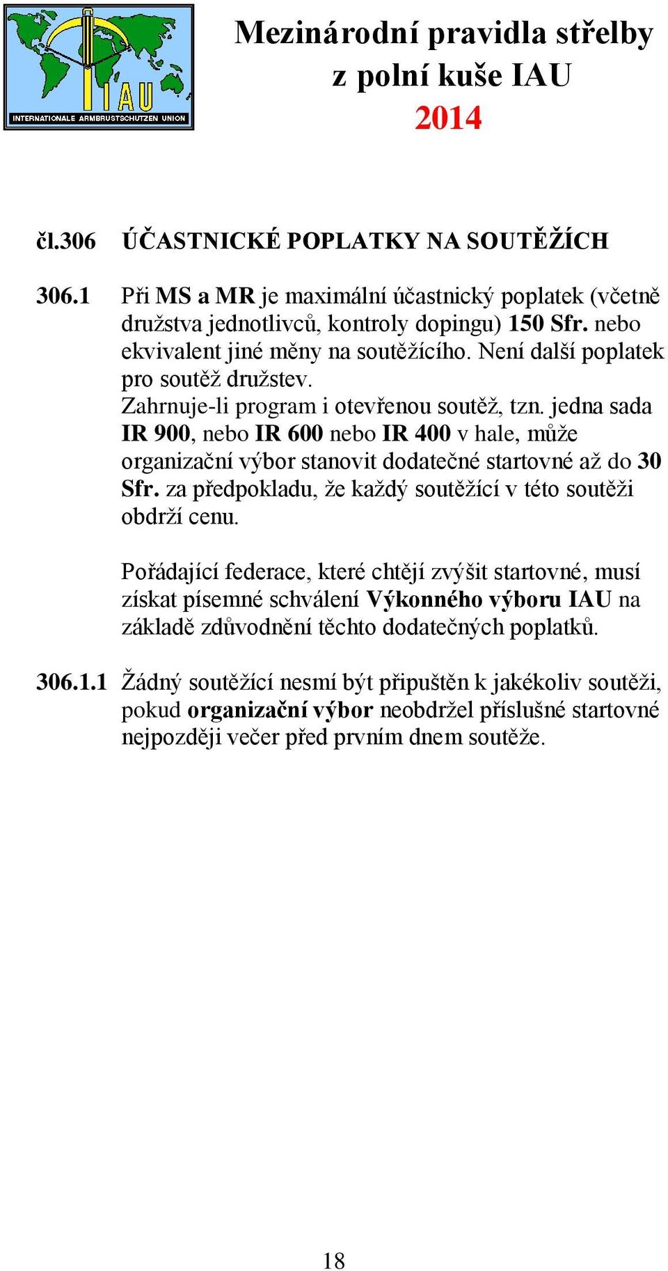 jedna sada IR 900, nebo IR 600 nebo IR 400 v hale, může organizační výbor stanovit dodatečné startovné až do 30 Sfr. za předpokladu, že každý soutěžící v této soutěži obdrží cenu.