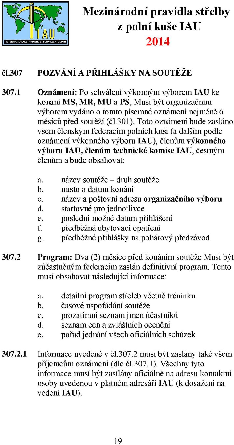 Toto oznámení bude zasláno všem členským federacím polních kuší (a dalším podle oznámení výkonného výboru IAU), členům výkonného výboru IAU, členům technické komise IAU, čestným členům a bude