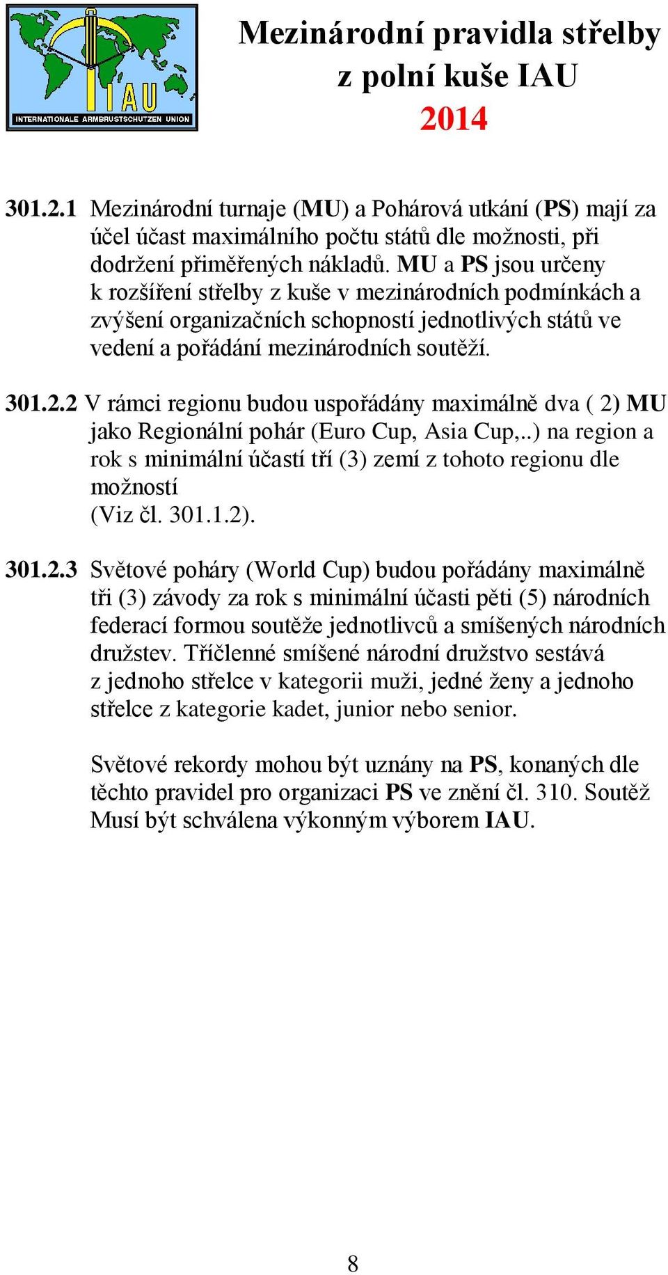 2 V rámci regionu budou uspořádány maximálně dva ( 2) MU jako Regionální pohár (Euro Cup, Asia Cup,..) na region a rok s minimální účastí tří (3) zemí z tohoto regionu dle možností (Viz čl. 301.1.2). 301.2.3 Světové poháry (World Cup) budou pořádány maximálně tři (3) závody za rok s minimální účasti pěti (5) národních federací formou soutěže jednotlivců a smíšených národních družstev.