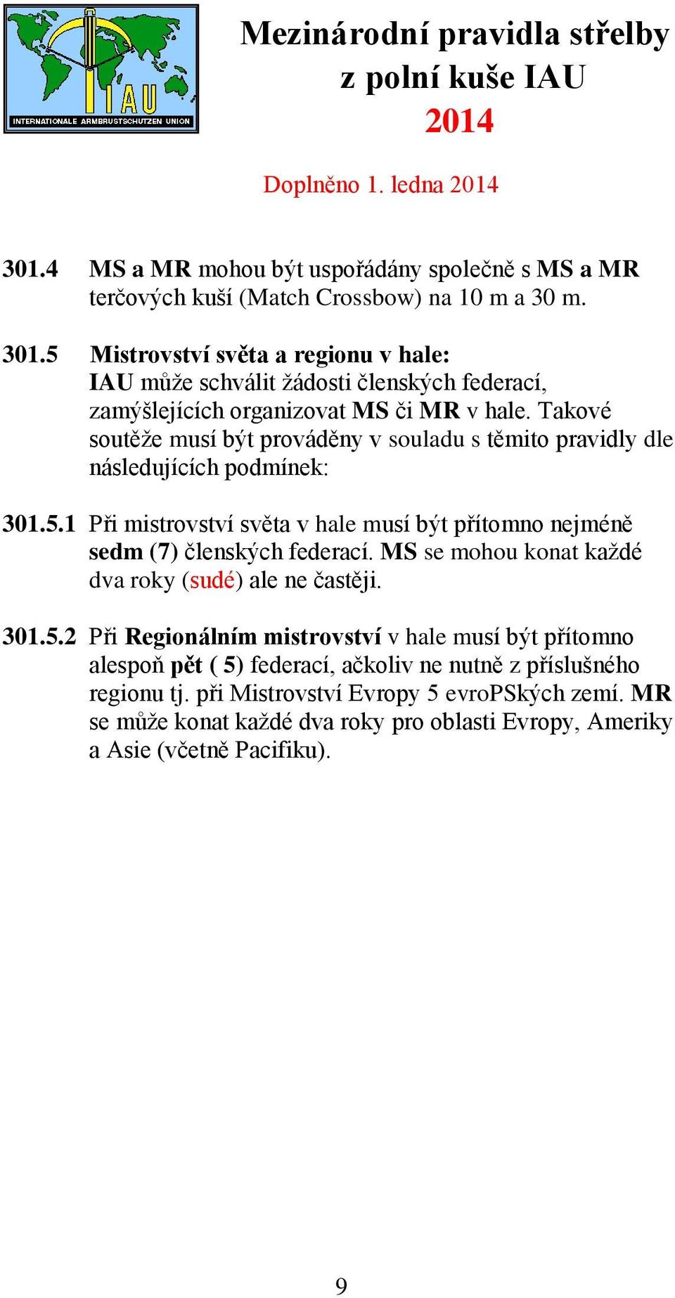 MS se mohou konat každé dva roky (sudé) ale ne častěji. 301.5.2 Při Regionálním mistrovství v hale musí být přítomno alespoň pět ( 5) federací, ačkoliv ne nutně z příslušného regionu tj.