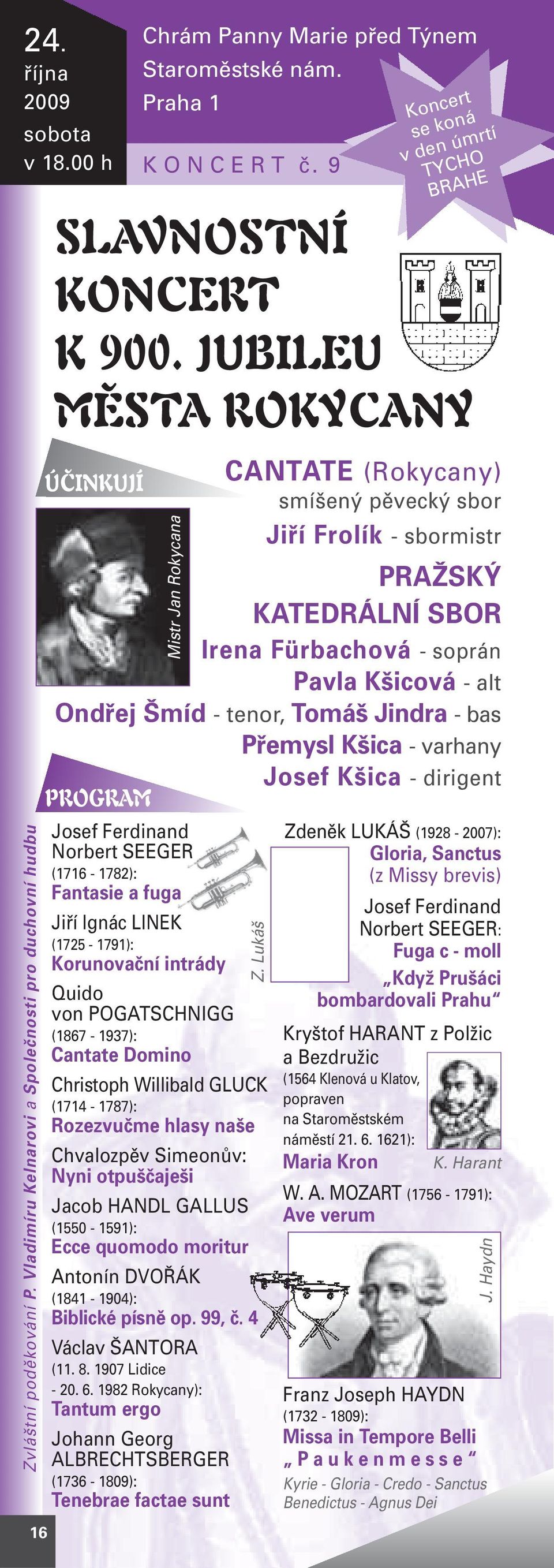 JUBILEU MĚSTA ROKYCANY ÚČINKUJÍ CANTATE (Rokycany) smíšený pěvecký sbor Jiří Frolík - sbormistr PRAŽSKÝ KATEDRÁLNÍ SBOR Irena Fürbachová - soprán Pavla Kšicová - alt Ondřej Šmíd - tenor, Tomáš Jindra