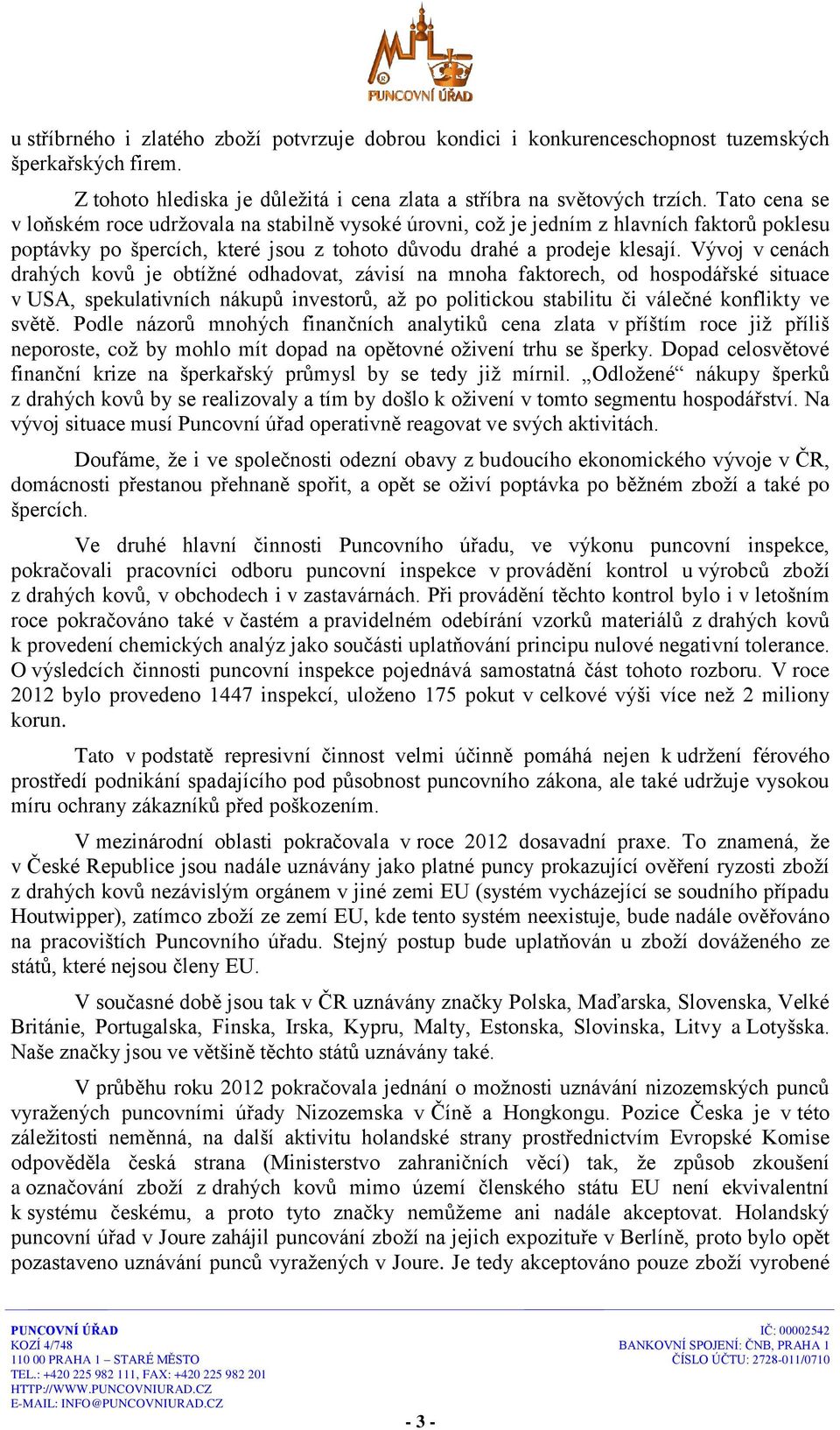 Vývoj v cenách drahých kovů je obtížné odhadovat, závisí na mnoha faktorech, od hospodářské situace v USA, spekulativních nákupů investorů, až po politickou stabilitu či válečné konflikty ve světě.