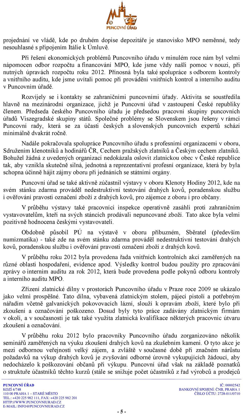 Přínosná byla také spolupráce s odborem kontroly a vnitřního auditu, kde jsme uvítali pomoc při provádění vnitřních kontrol a interního auditu v Puncovním úřadě.