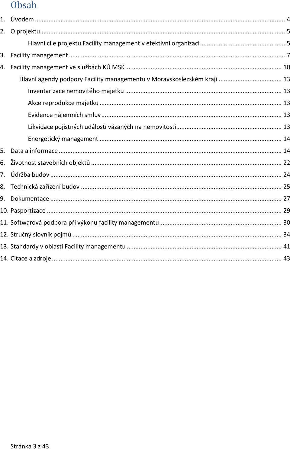 .. 13 Likvidace pojistných událostí vázaných na nemovitosti... 13 Energetický management... 14 5. Data a informace... 14 6. Životnost stavebních objektů... 22 7. Údržba budov... 24 8.