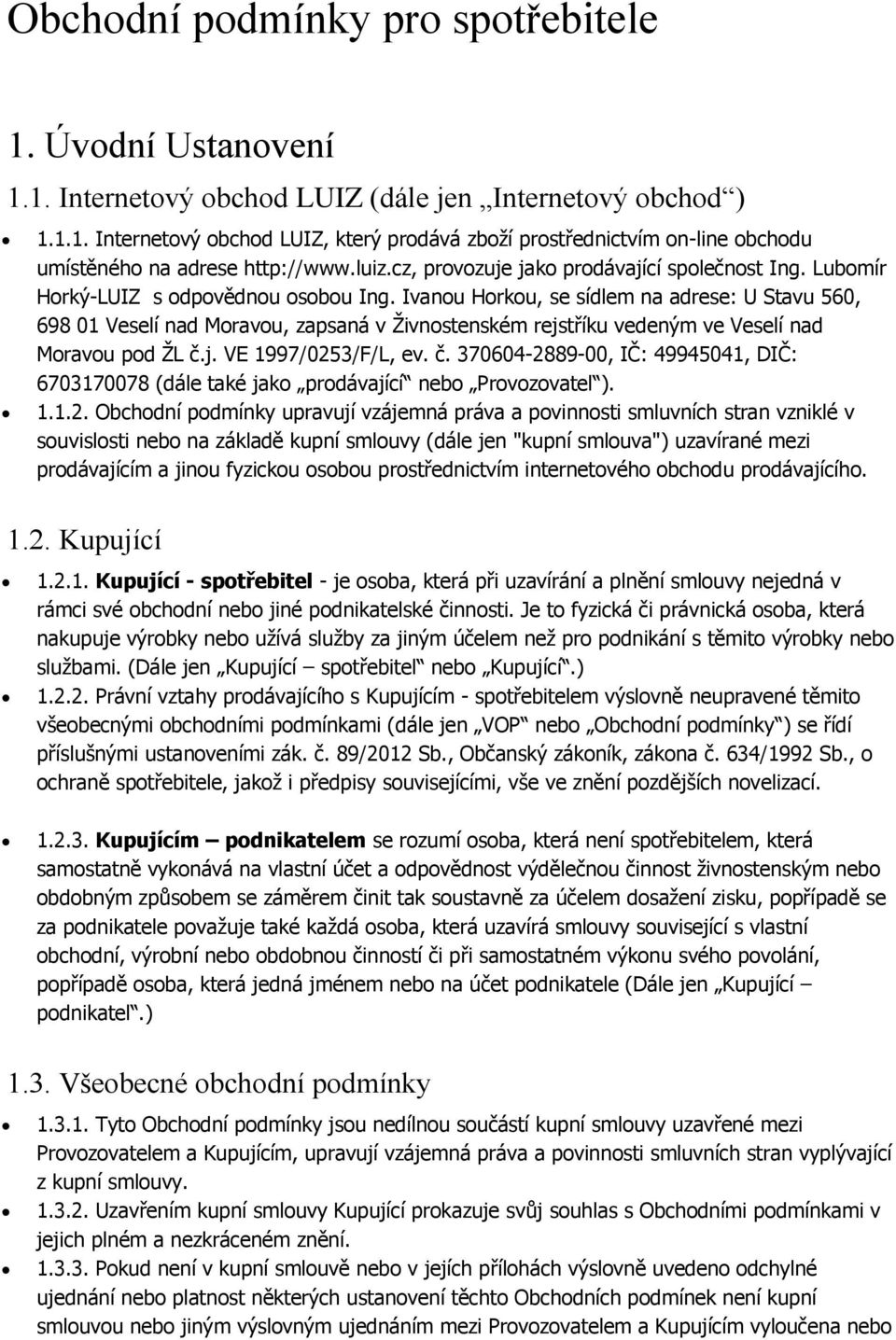 Ivanou Horkou, se sídlem na adrese: U Stavu 560, 698 01 Veselí nad Moravou, zapsaná v Živnostenském rejstříku vedeným ve Veselí nad Moravou pod ŽL č.