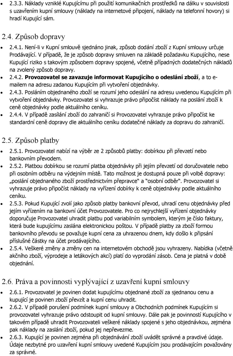 V případě, že je způsob dopravy smluven na základě požadavku Kupujícího, nese Kupující riziko s takovým způsobem dopravy spojené, včetně případných dodatečných nákladů na zvolený způsob dopravy. 2.4.