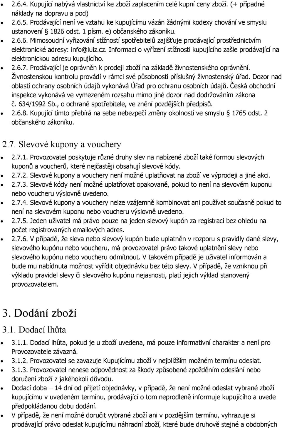 odst. 1 písm. e) občanského zákoníku. 2.6.6. Mimosoudní vyřizování stížností spotřebitelů zajišťuje prodávající prostřednictvím elektronické adresy: info@luiz.cz.