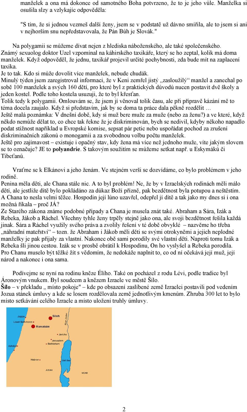 " Na polygamii se můžeme dívat nejen z hlediska náboženského, ale také společenského. Známý sexuolog doktor Uzel vzpomínal na káhirského taxikáře, který se ho zeptal, kolik má doma manželek.