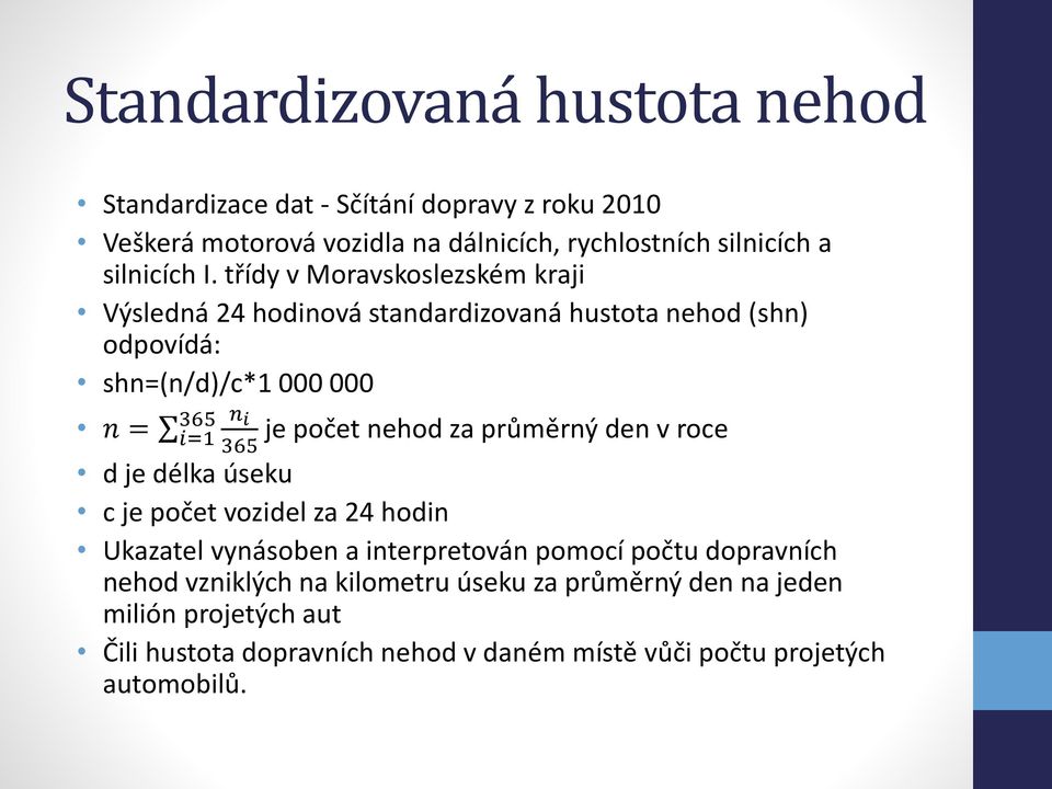 třídy v Moravskoslezském kraji Výsledná 24 hodinová standardizovaná hustota nehod (shn) odpovídá: shn=(n/d)/c*1 000 000 n = i=1 365 n i 365 je počet