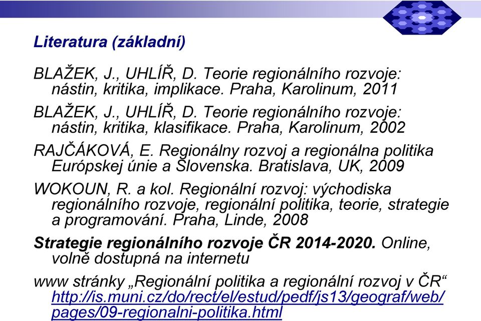 Regionální rozvoj: východiska regionálního rozvoje, regionální politika, teorie, strategie a programování. Praha, Linde, 2008 Strategie regionálního rozvoje ČR 2014-2020.
