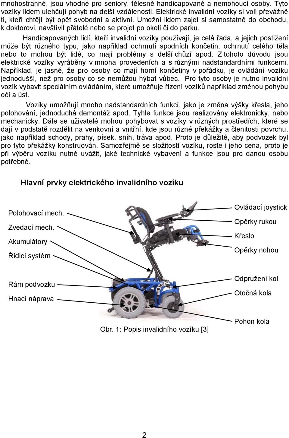 Umožní lidem zajet si samostatně do obchodu, k doktorovi, navštívit přátelé nebo se projet po okolí či do parku.