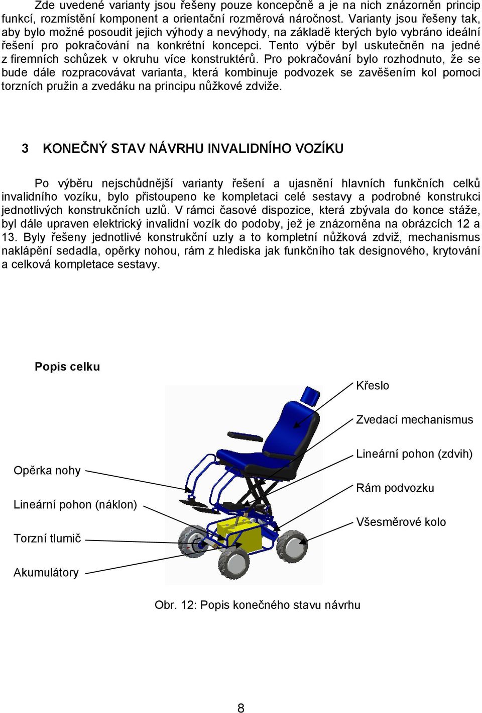 Tento výběr byl uskutečněn na jedné z firemních schůzek v okruhu více konstruktérů.