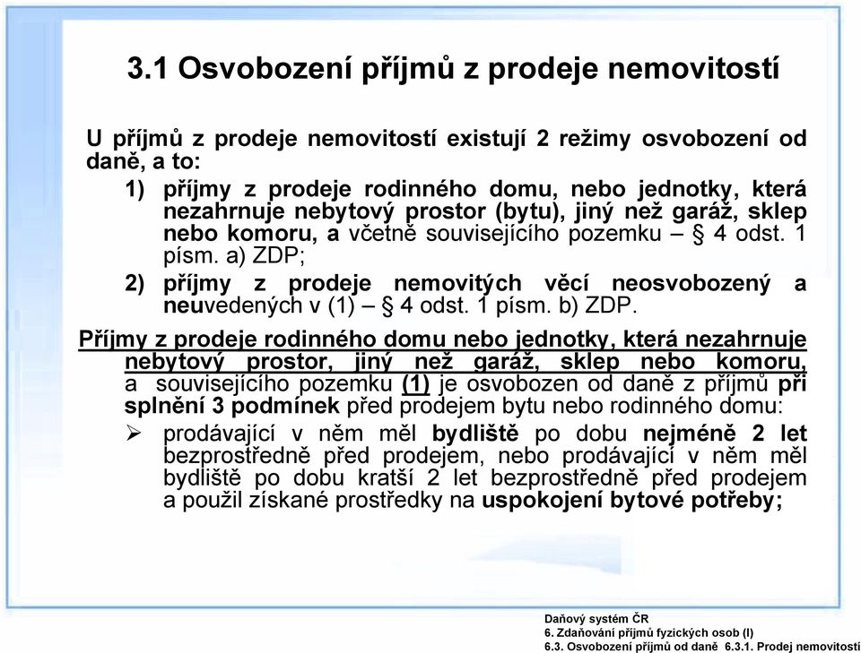 prostor (bytu), jiný než garáž, sklep nebo komoru, a včetně souvisejícího pozemku 4 odst. 1 písm. a) ZDP; 2) příjmy z prodeje nemovitých věcí neosvobozený a neuvedených v (1) 4 odst. 1 písm. b) ZDP.