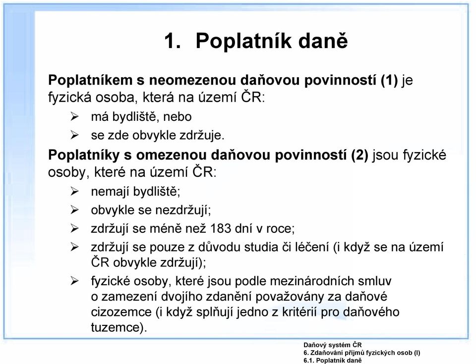 Poplatníky s omezenou daňovou povinností (2) jsou fyzické osoby, které na území ČR: nemají bydliště; obvykle se nezdržují; zdržují se méně než