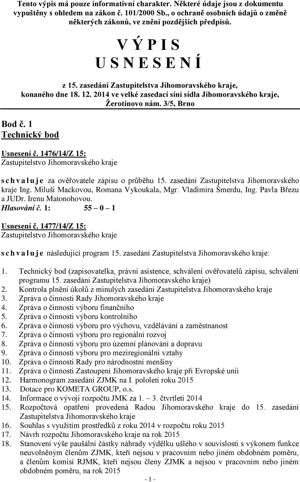 2014 ve velké zasedací síni sídla Jihomoravského kraje, Žerotínovo nám. 3/5, Brno Bod č. 1 Technický bod Usnesení č.