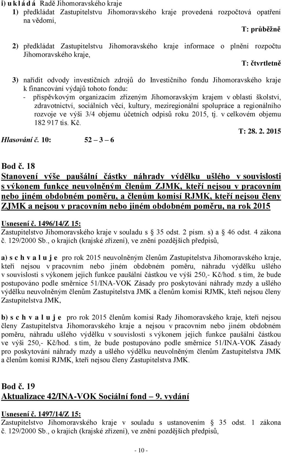 organizacím zřízeným Jihomoravským krajem v oblasti školství, zdravotnictví, sociálních věcí, kultury, meziregionální spolupráce a regionálního rozvoje ve výši 3/4 objemu účetních odpisů roku 2015,