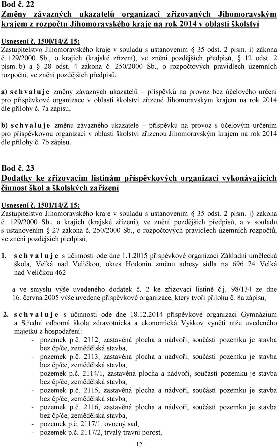 , o rozpočtových pravidlech územních rozpočtů, ve znění pozdějších předpisů, a) s c h v a l u j e změny závazných ukazatelů příspěvků na provoz bez účelového určení pro příspěvkové organizace v