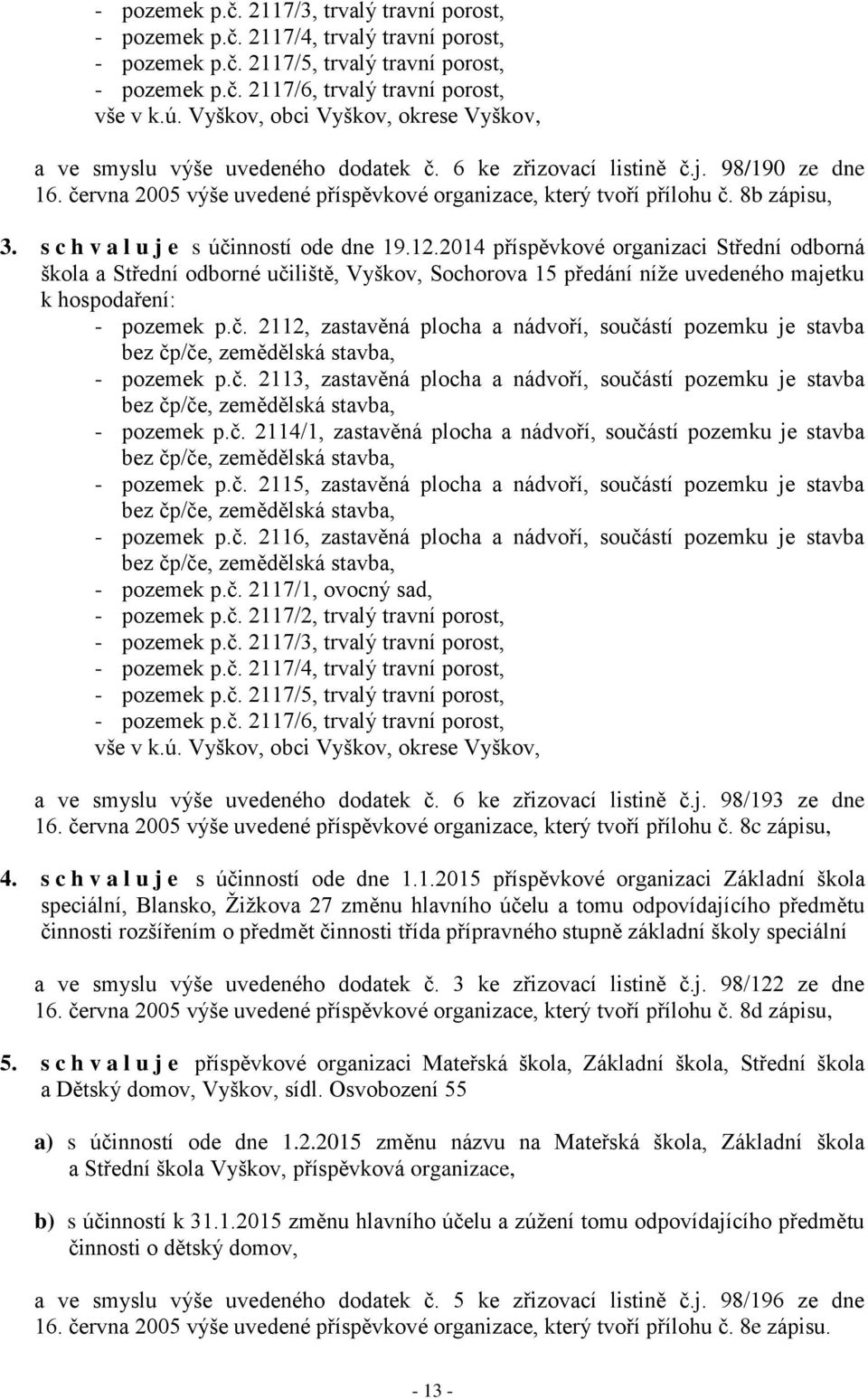 8b zápisu, 3. s chv a l u j e s účinností ode dne 19.12.