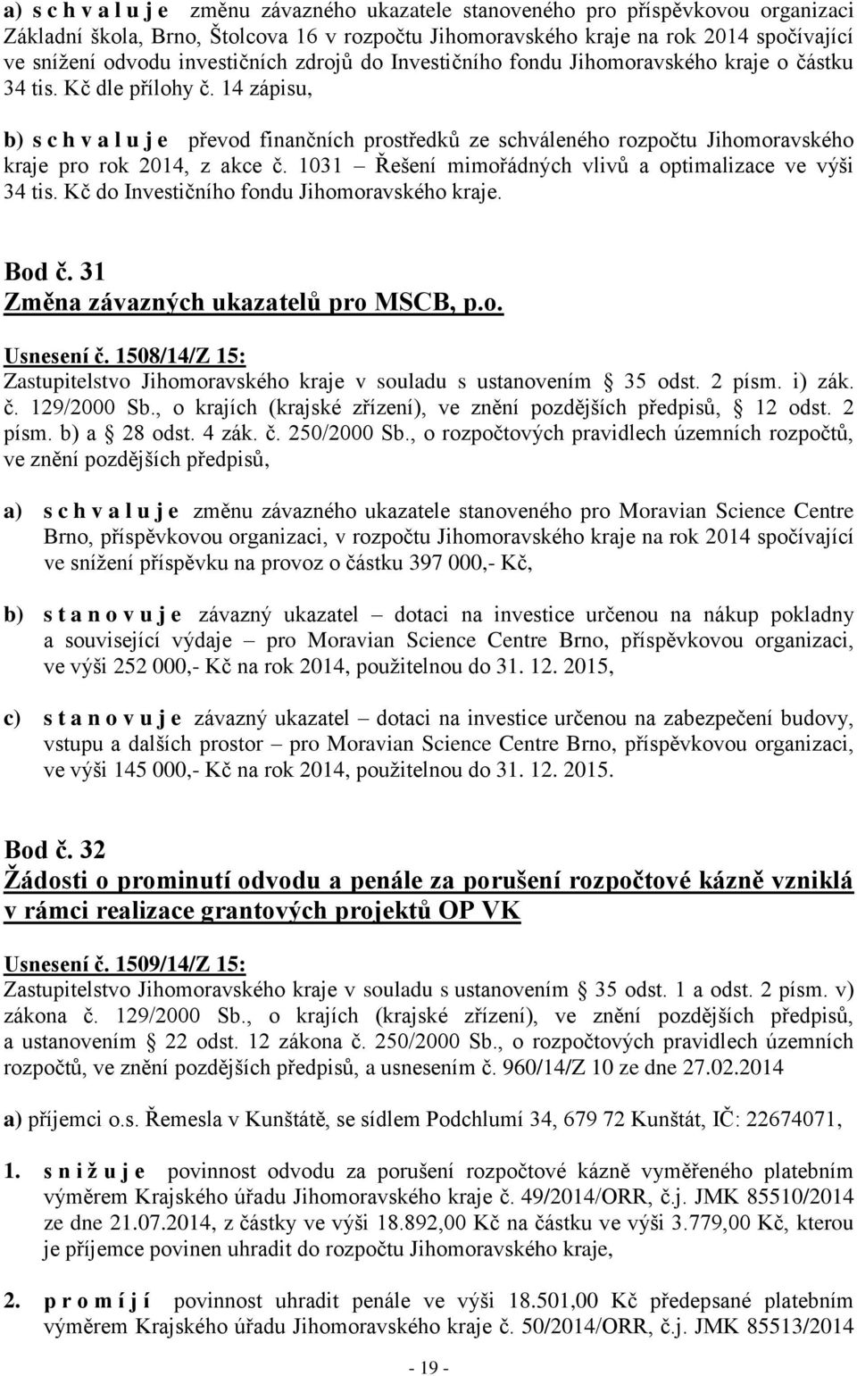 14 zápisu, b) s c h v a l u j e převod finančních prostředků ze schváleného rozpočtu Jihomoravského kraje pro rok 2014, z akce č. 1031 Řešení mimořádných vlivů a optimalizace ve výši 34 tis.