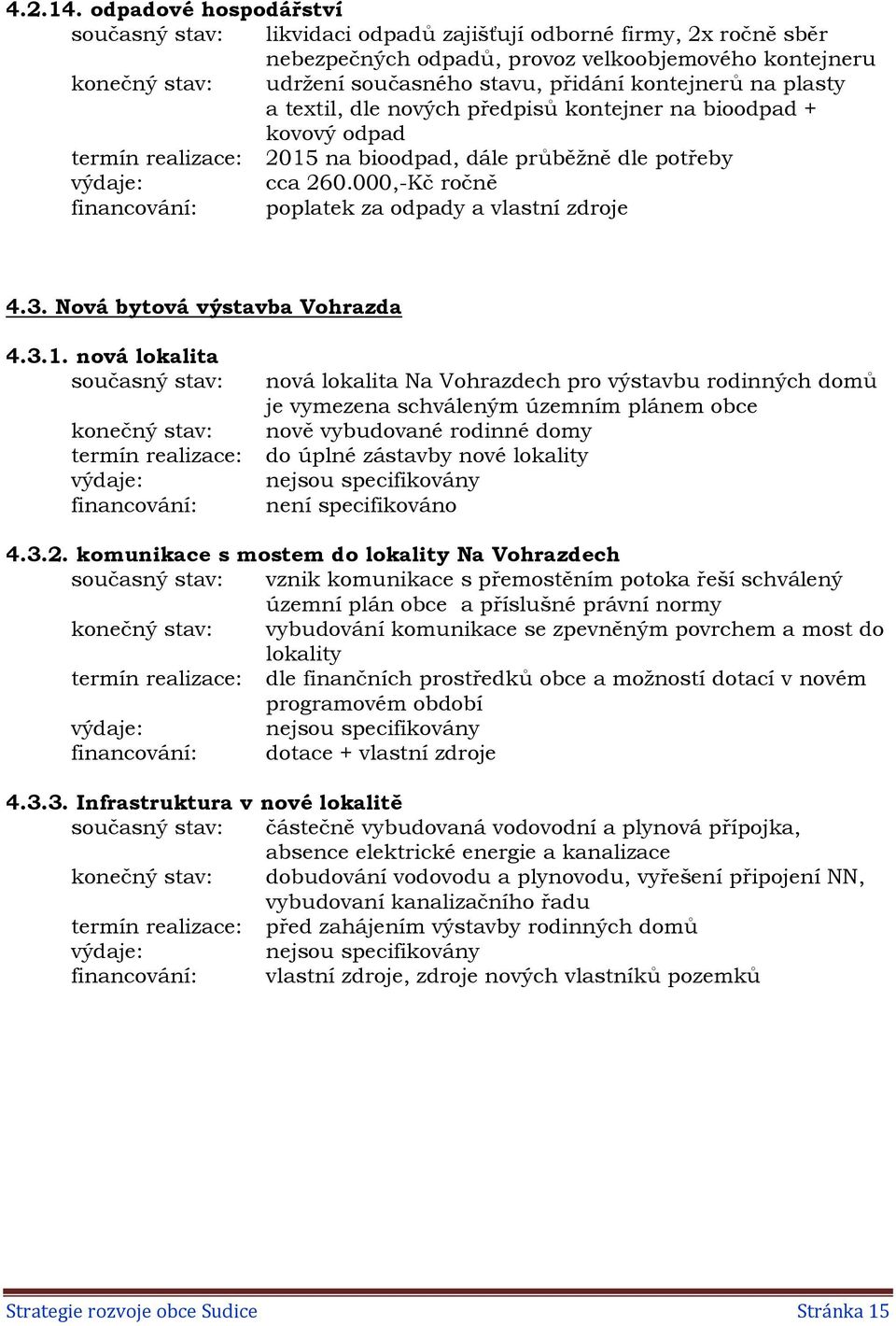 kontejnerů na plasty a textil, dle nových předpisů kontejner na bioodpad + kovový odpad termín realizace: 2015 na bioodpad, dále průběžně dle potřeby cca 260.