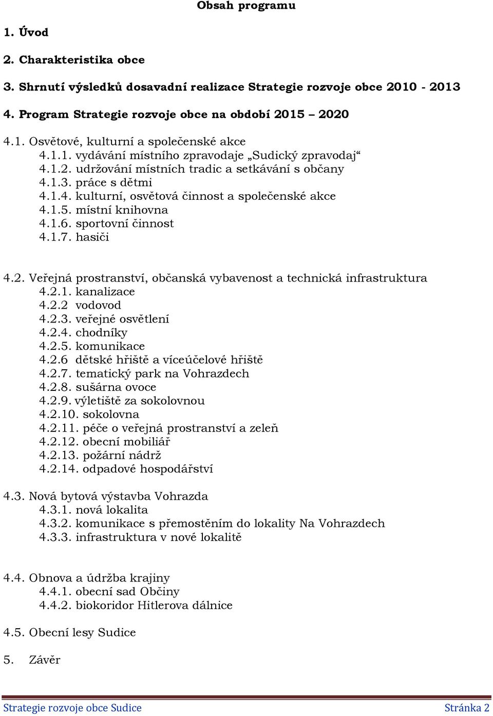 místní knihovna 4.1.6. sportovní činnost 4.1.7. hasiči 4.2. Veřejná prostranství, občanská vybavenost a technická infrastruktura 4.2.1. kanalizace 4.2.2 vodovod 4.2.3. veřejné osvětlení 4.2.4. chodníky 4.